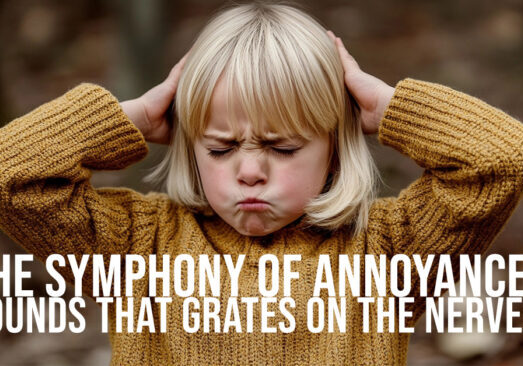 FUN-The Symphony of Annoyance_ Sounds That Grates on the Nerves